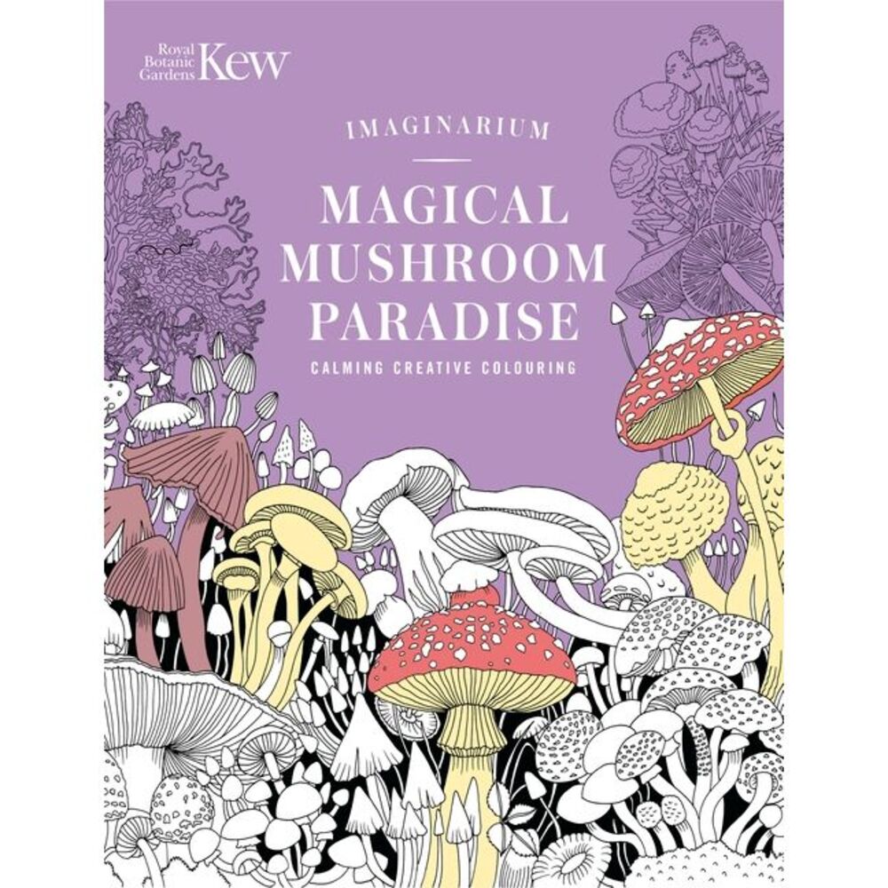Kew Imaginarium: Magical Mushroom Paradise: Calming Creative Colouring -- N/A